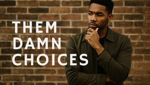 Your Life is Built on Choices, Choose Wisely